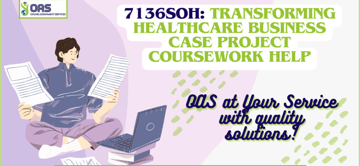 7136SOH: Transforming Healthcare Business Case Project Coursework Help