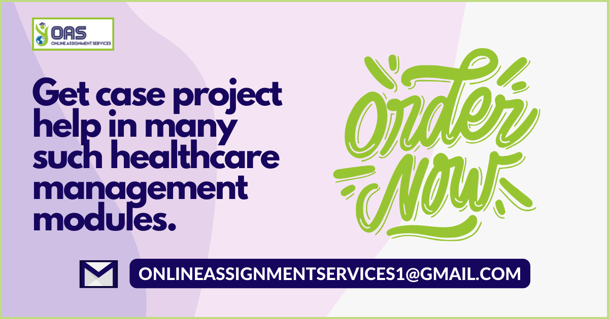 Get Case Project help in many such healthcare management modules