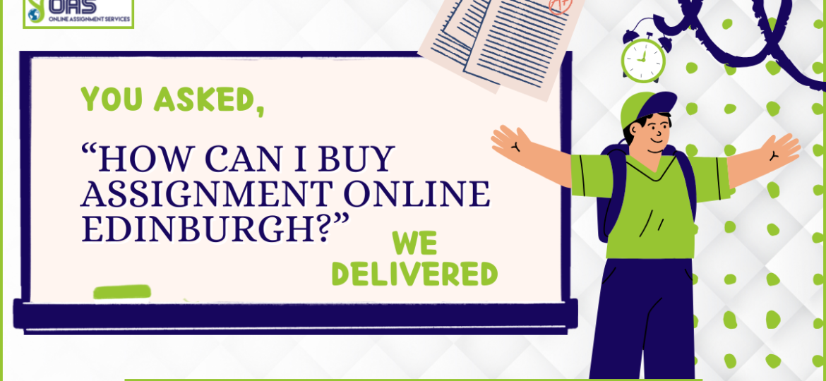 You asked, How can I buy Assignment Online Edinburgh? We Delivered