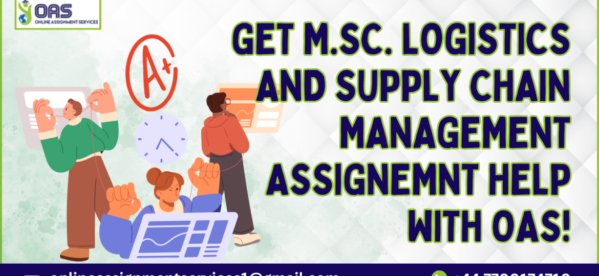 Get A+ grade M.Sc. Logistics and Supply Chain Management Assignment Help With OAS!