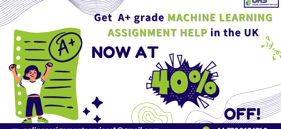 Get A+ grade Machine Learning assignment help in the UK with OAS, now at 40% OFF!