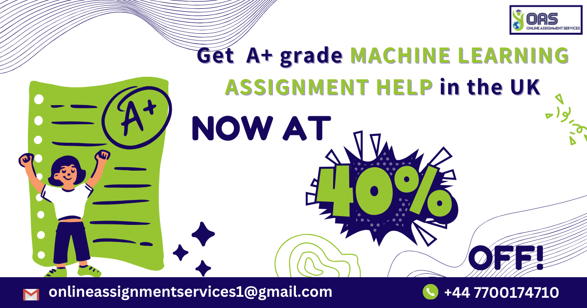 Get A+ grade Machine Learning assignment help in the UK with OAS, now at 40% OFF!