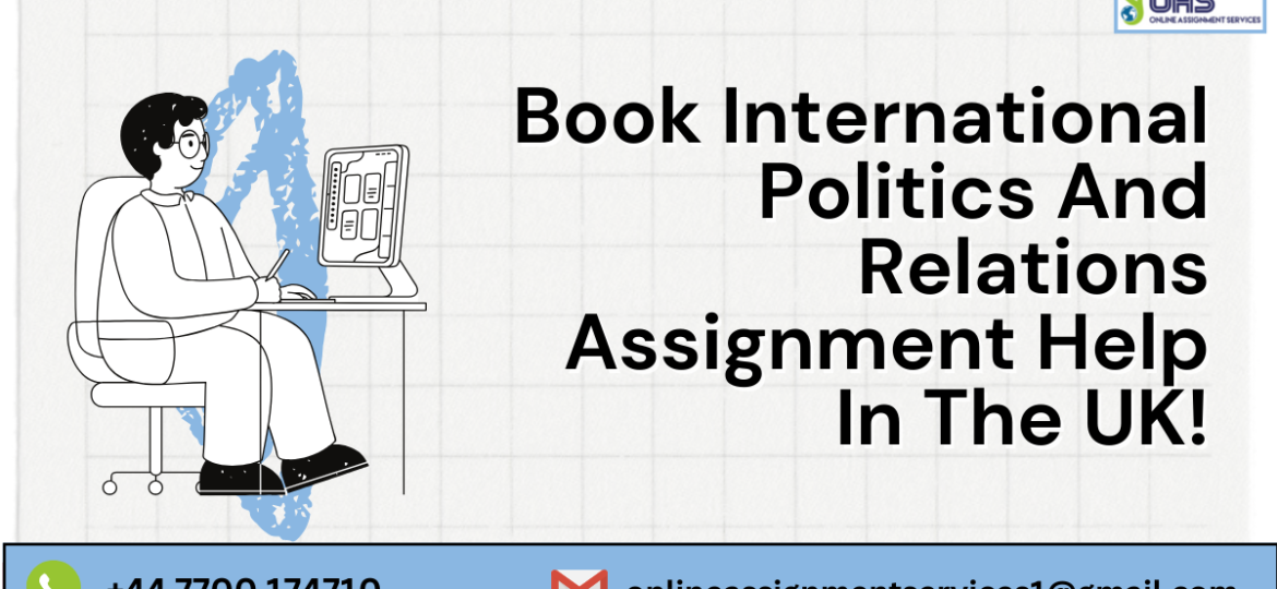 Book International Politics and Relations assignment help in the UK with us.