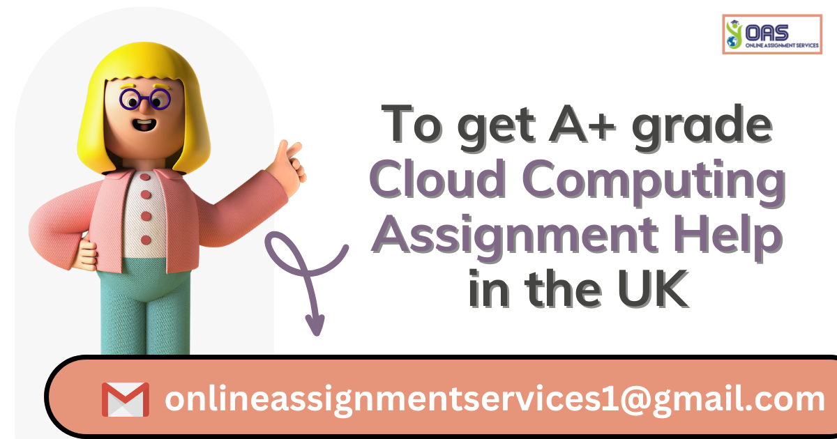 To get A+ grade Cloud Computing Assignment Help in the UK