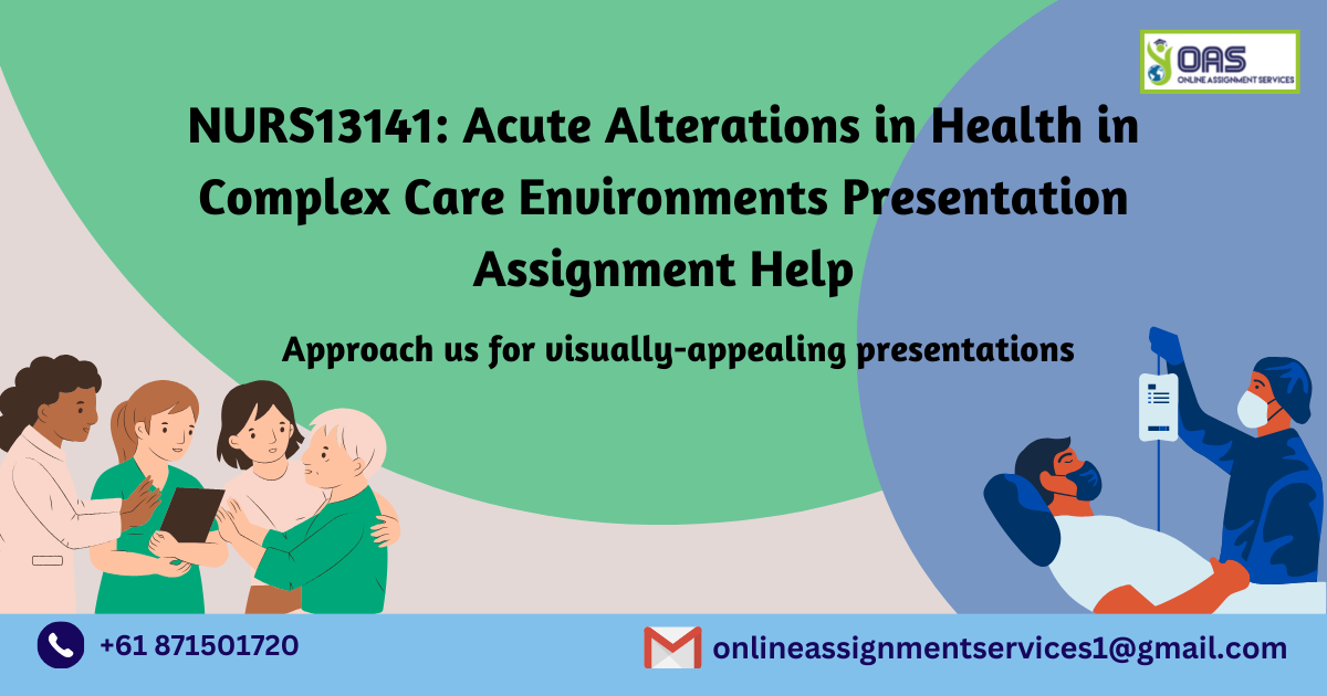 NURS13141 Acute Alterations in Health in Complex Care Environments Presentation Assignment Help