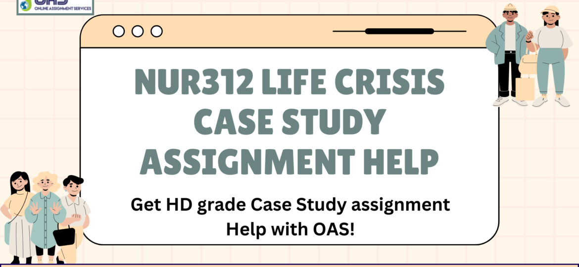 Buy NUR312 Life Crisis case study assignment help in Australia.