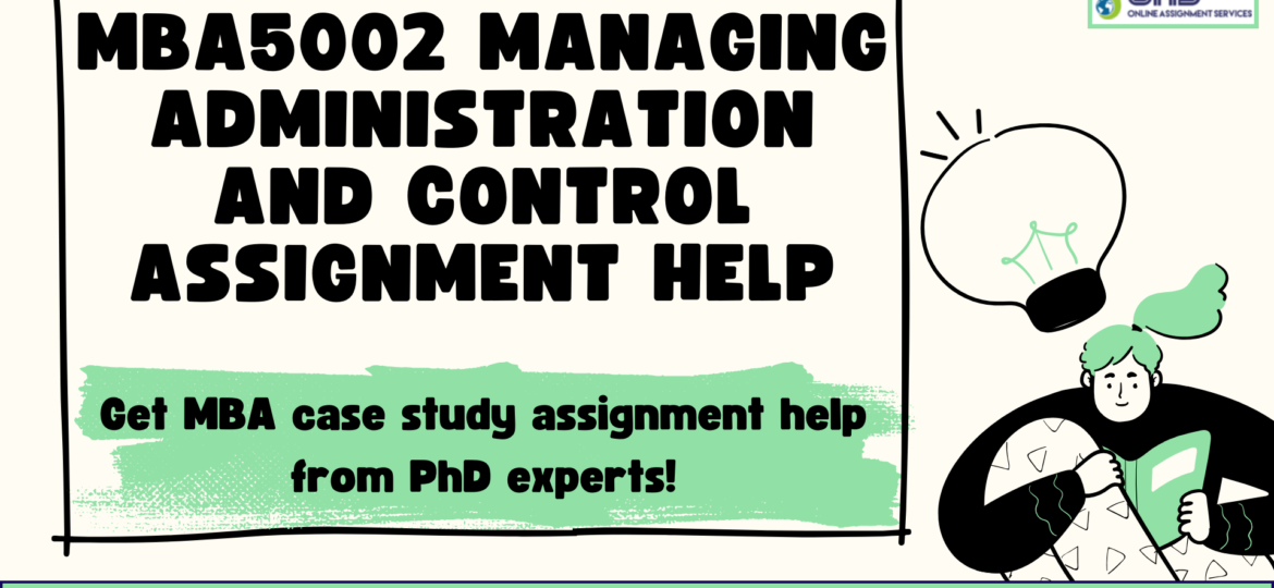 Buy MBA5002 Managing Administration and Control case study assignment help in Australia.