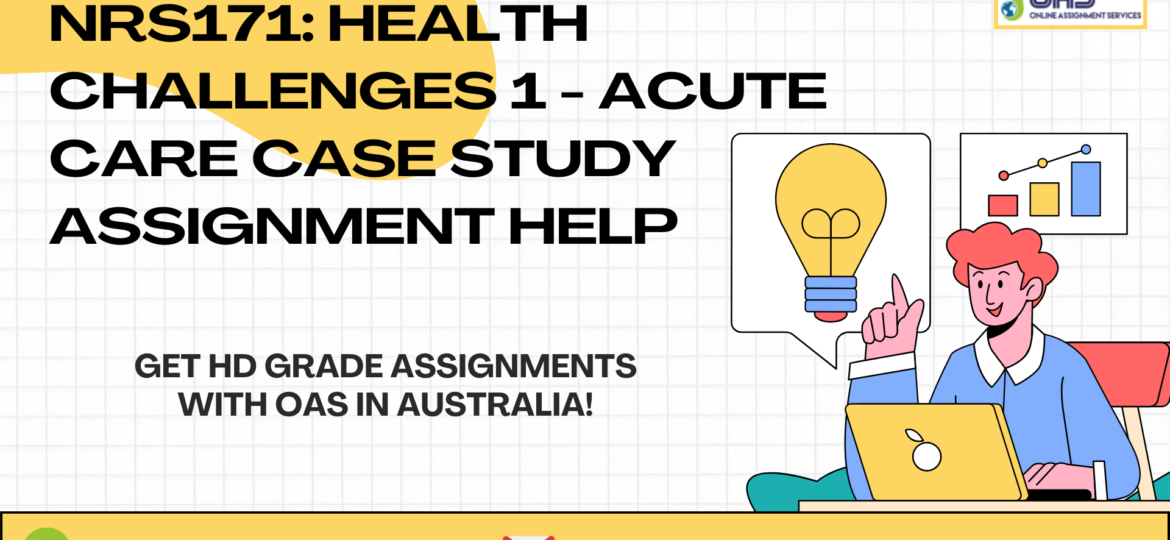 Buy NRS171: Health Challenges 1 - Acute Care Case Study Assignment Help in Australia with OAS.