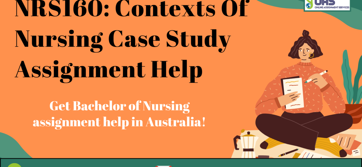 Buy NRS160: Contexts Of Nursing Case Study Assignment Help in Australia with OAS.