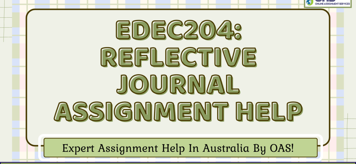 Buy EDEC204 Reflective Journal Assignment Help in Australia with OAS.