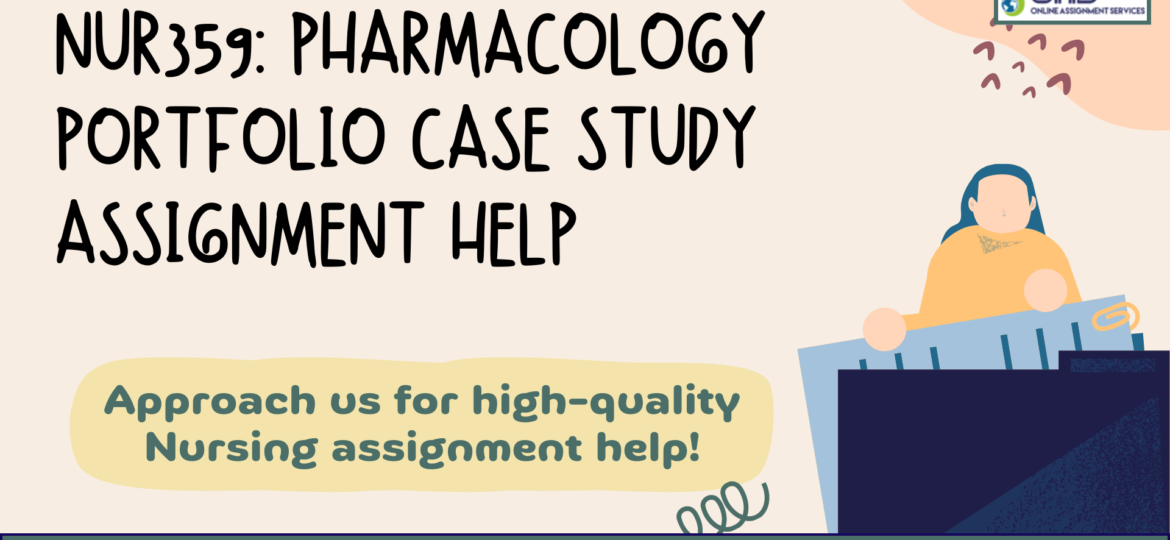 Buy NUR359 Pharmacology Portfolio Case Study Assignment Help in Australia with OAS.