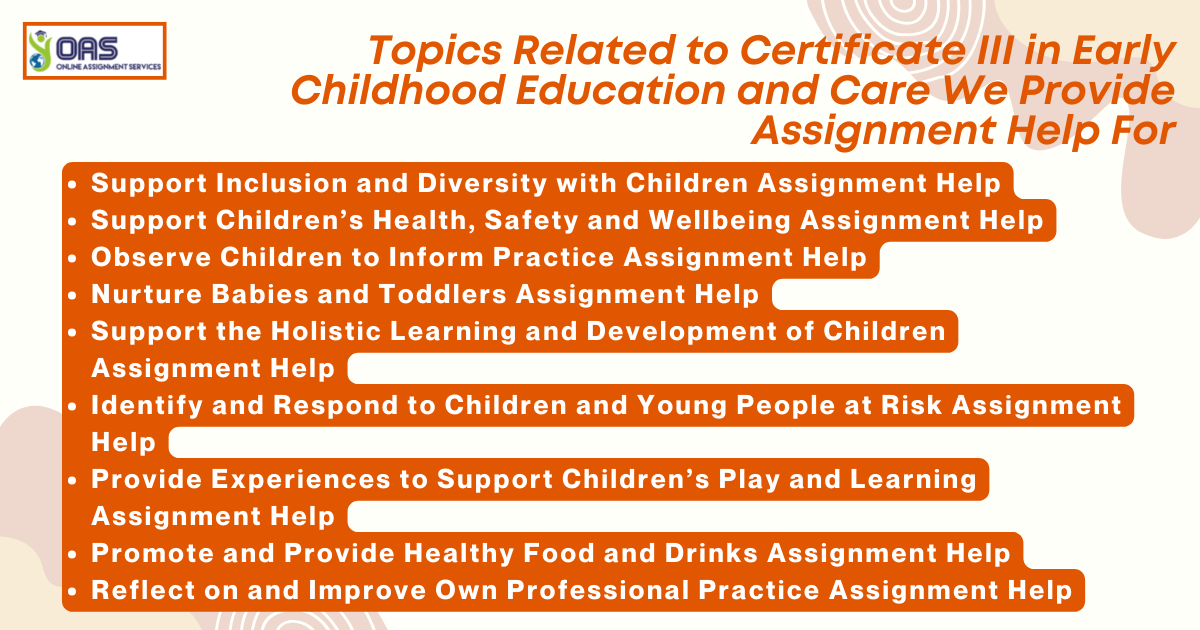 Topics related to Certificate III in Early Childhood Education and Care we provide assignment help for.