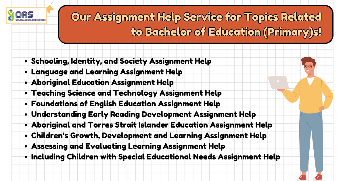 Some Topics Related to Bachelor of Education (Primary) We Provide Assignment Help For.