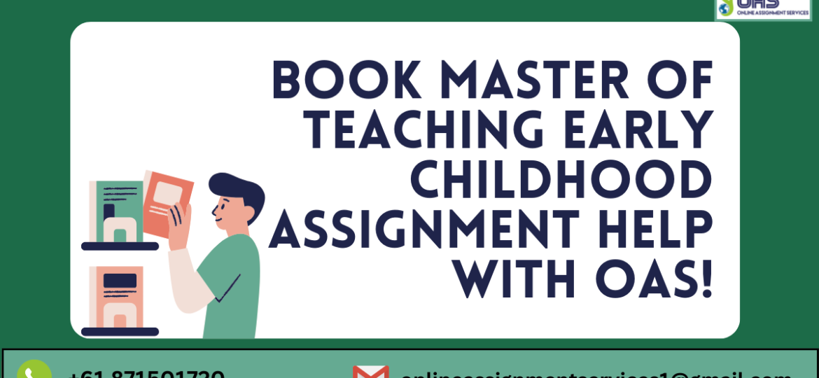 Book Master of Teaching Early Childhood Assignment Help with OAS.